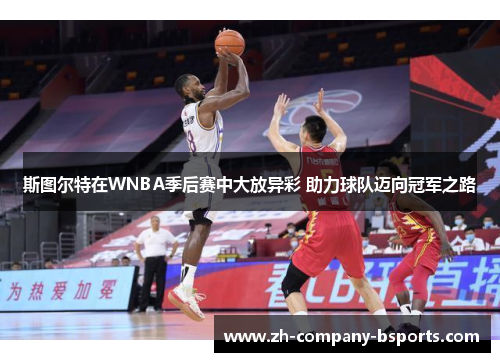 斯图尔特在WNBA季后赛中大放异彩 助力球队迈向冠军之路