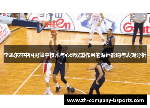 李凯尔在中国男篮中技术与心理双重作用的深远影响与表现分析