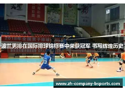 波兰男排在国际排球锦标赛中荣获冠军 书写辉煌历史 波兰男排在国际排球锦标赛中荣获冠军 书写辉煌历史