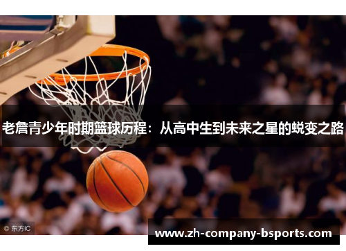老詹青少年时期篮球历程：从高中生到未来之星的蜕变之路
