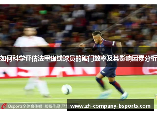 如何科学评估法甲锋线球员的破门效率及其影响因素分析