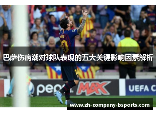 巴萨伤病潮对球队表现的五大关键影响因素解析 巴萨伤病潮对球队表现的五大关键影响因素解析