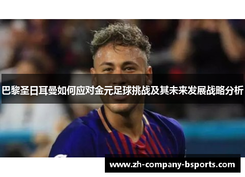 巴黎圣日耳曼如何应对金元足球挑战及其未来发展战略分析