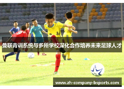 曼联青训系统与多所学校深化合作培养未来足球人才 曼联青训系统与多所学校深化合作培养未来足球人才