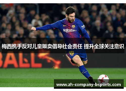 梅西携手反对儿童贩卖倡导社会责任 提升全球关注意识 梅西携手反对儿童贩卖倡导社会责任 提升全球关注意识