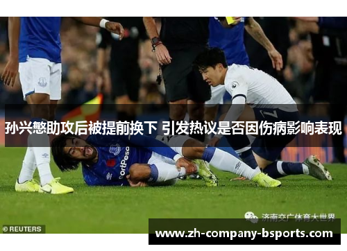 孙兴慜助攻后被提前换下 引发热议是否因伤病影响表现