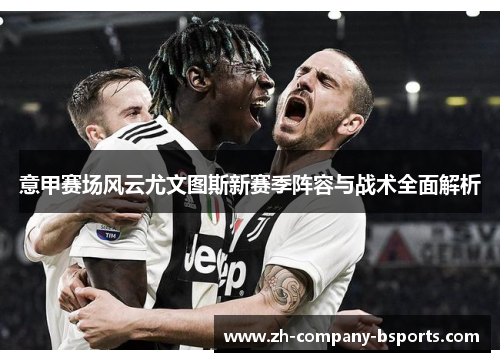 意甲赛场风云尤文图斯新赛季阵容与战术全面解析