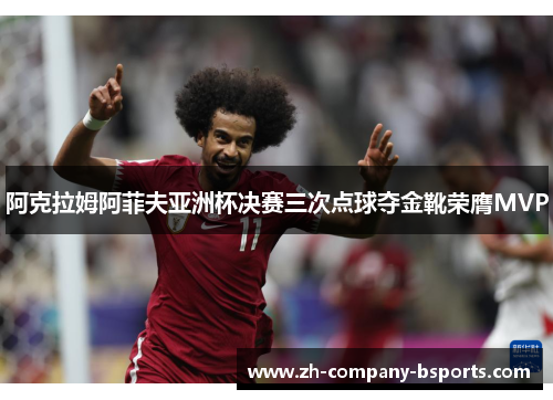 阿克拉姆阿菲夫亚洲杯决赛三次点球夺金靴荣膺MVP